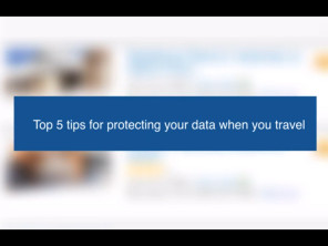 Top 5 tips for protecting your data when you travel