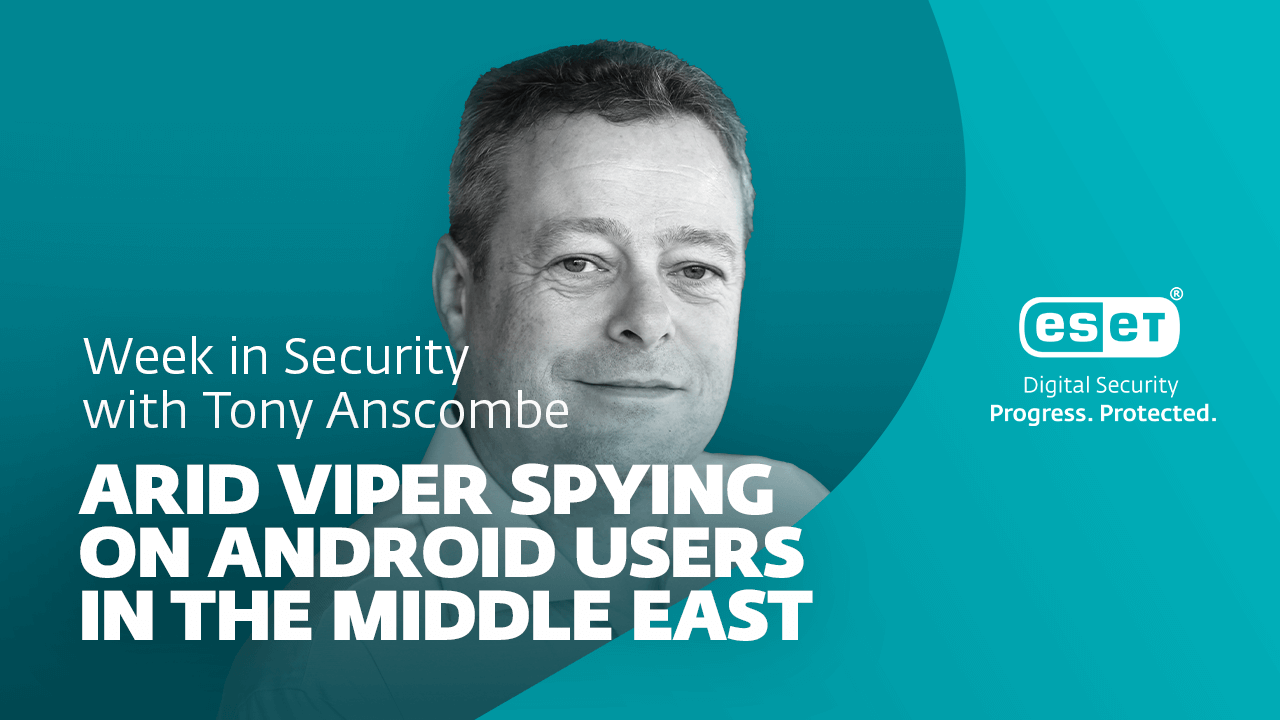 How Arid Viper spies on Android users in the Middle East – Week in security with Tony Anscombe